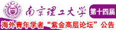 男同操逼视频免费看南京理工大学第十四届海外青年学者紫金论坛诚邀海内外英才！